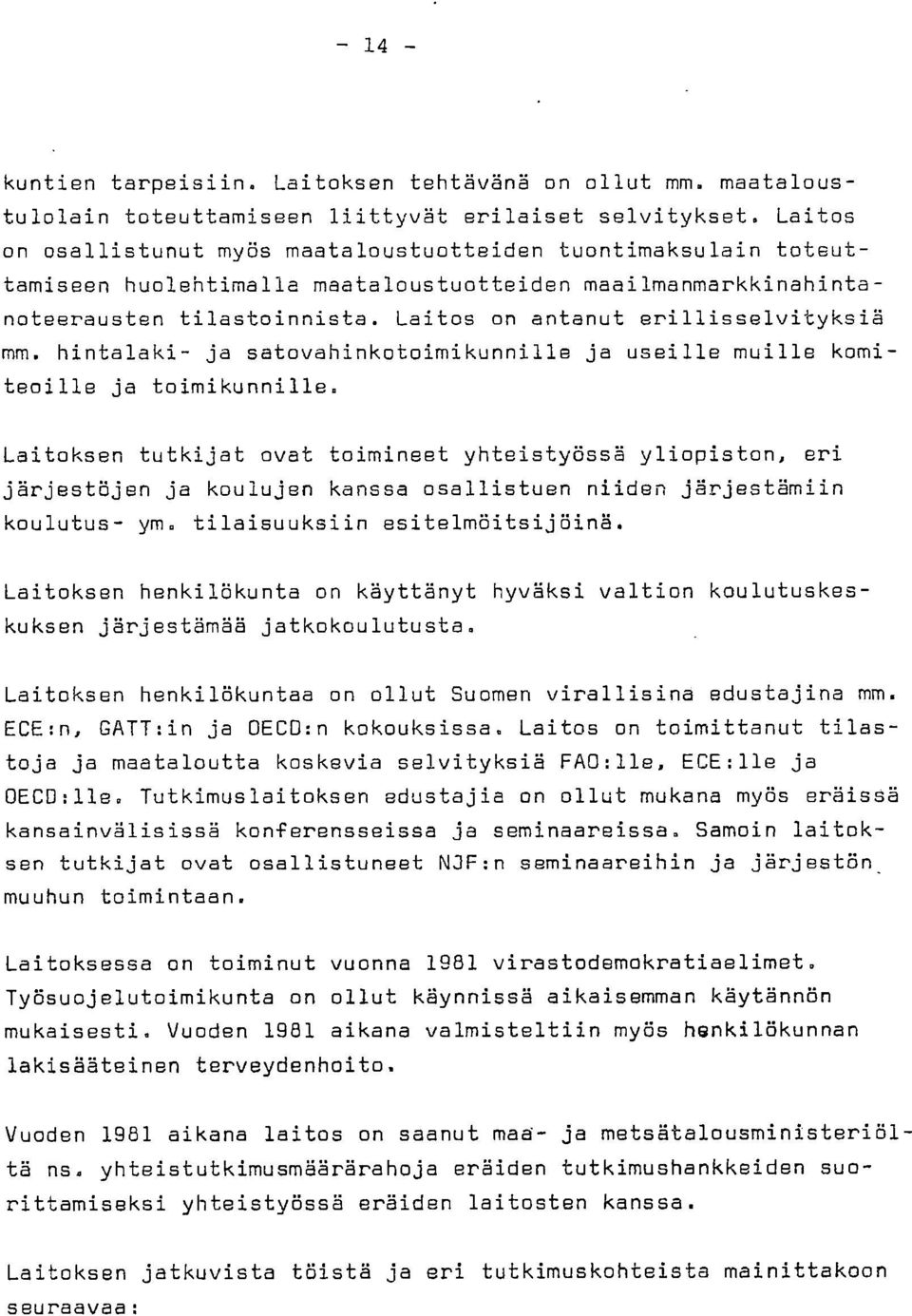 Laitos on antanut erillisselvityksiä mm. hintalaki- ja satovahinkotoimikunnille ja useille muille komiteoille ja toimikunnille.