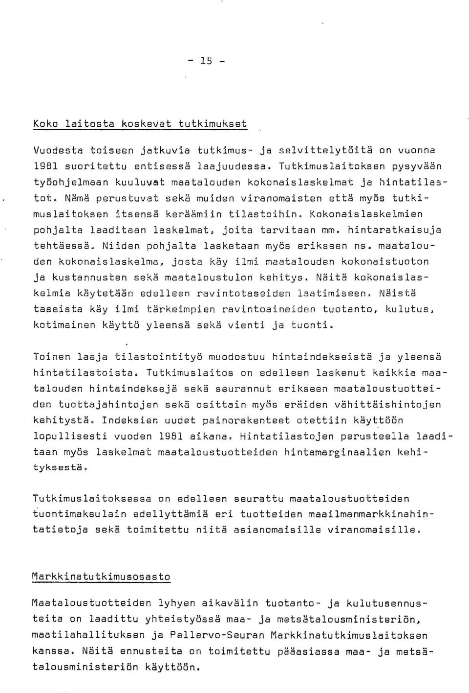 Kokonaislaskelmien pohjalta laaditaan laskelmat, joita tarvitaan mm hintaratkaisuja tehtäessä. Niiden pohjalta lasketaan myös erikseen ne.