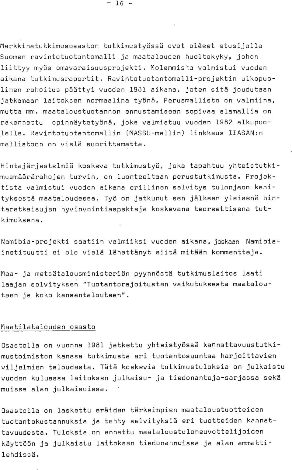 Perusmallisto on valmiina, mutta mm. maataloustuotannon ennustamiseen sopivaa alamallia on rakennettu opinnäytetyönä, joka valmistuu vuoden 1982 alkupuolella.