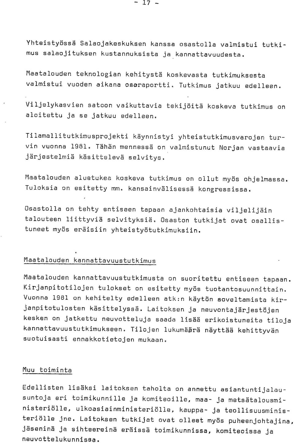 Viljelykasvien satoon vaikuttavia tekijöitä koskeva tutkimus on aloitettu ja se jatkuu edelleen. Tilamallitutkimusprojekti käynnistyi yhteistutkimusvarojen turvin vuonna 1981.