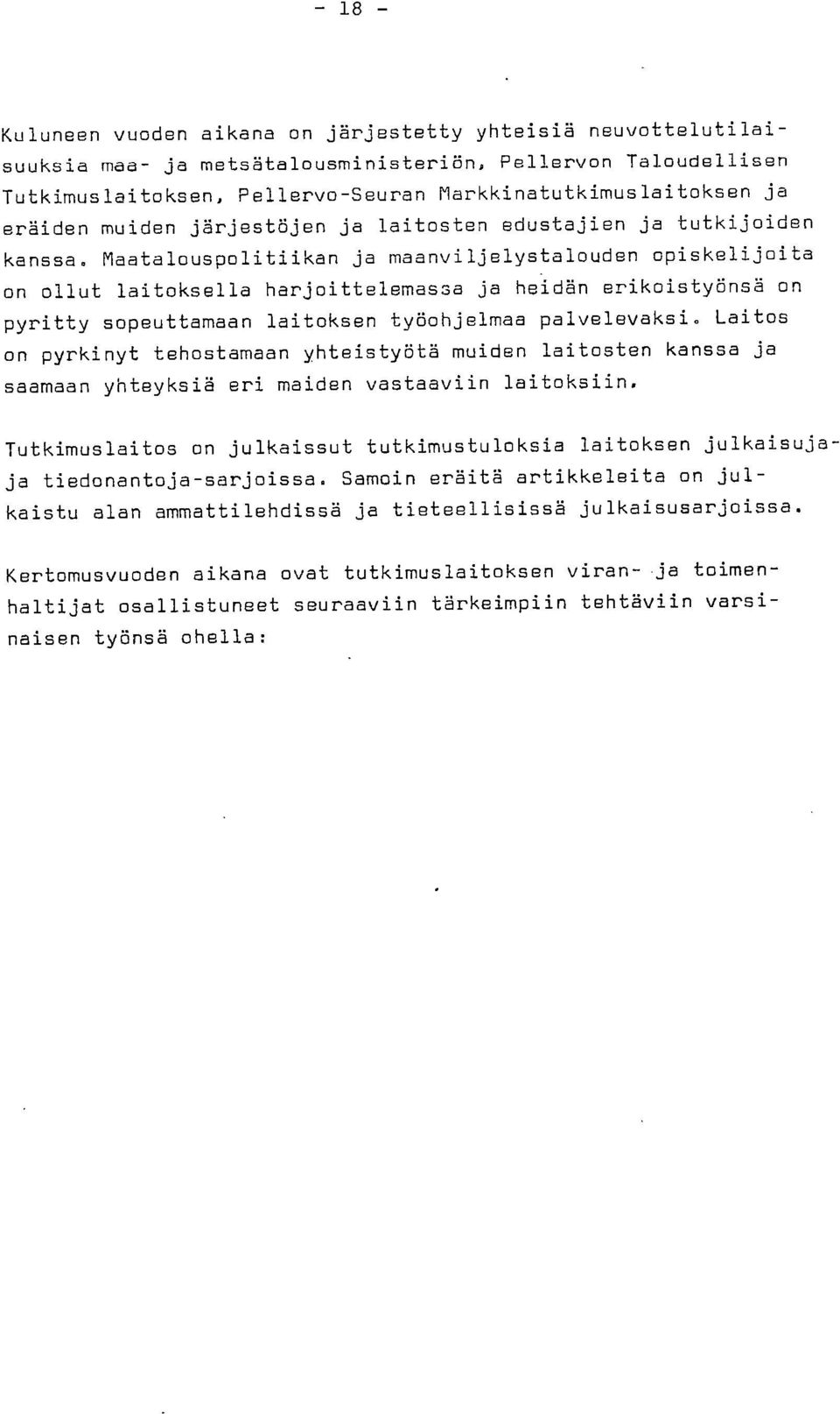 Maatalouspolitiikan ja maanviljelystalouden opiskelijoita on ollut laitoksella harjoittelemassa ja heidän erikoistyönsä on pyritty sopeuttamaan laitoksen työohjelmaa palvelevaksi.