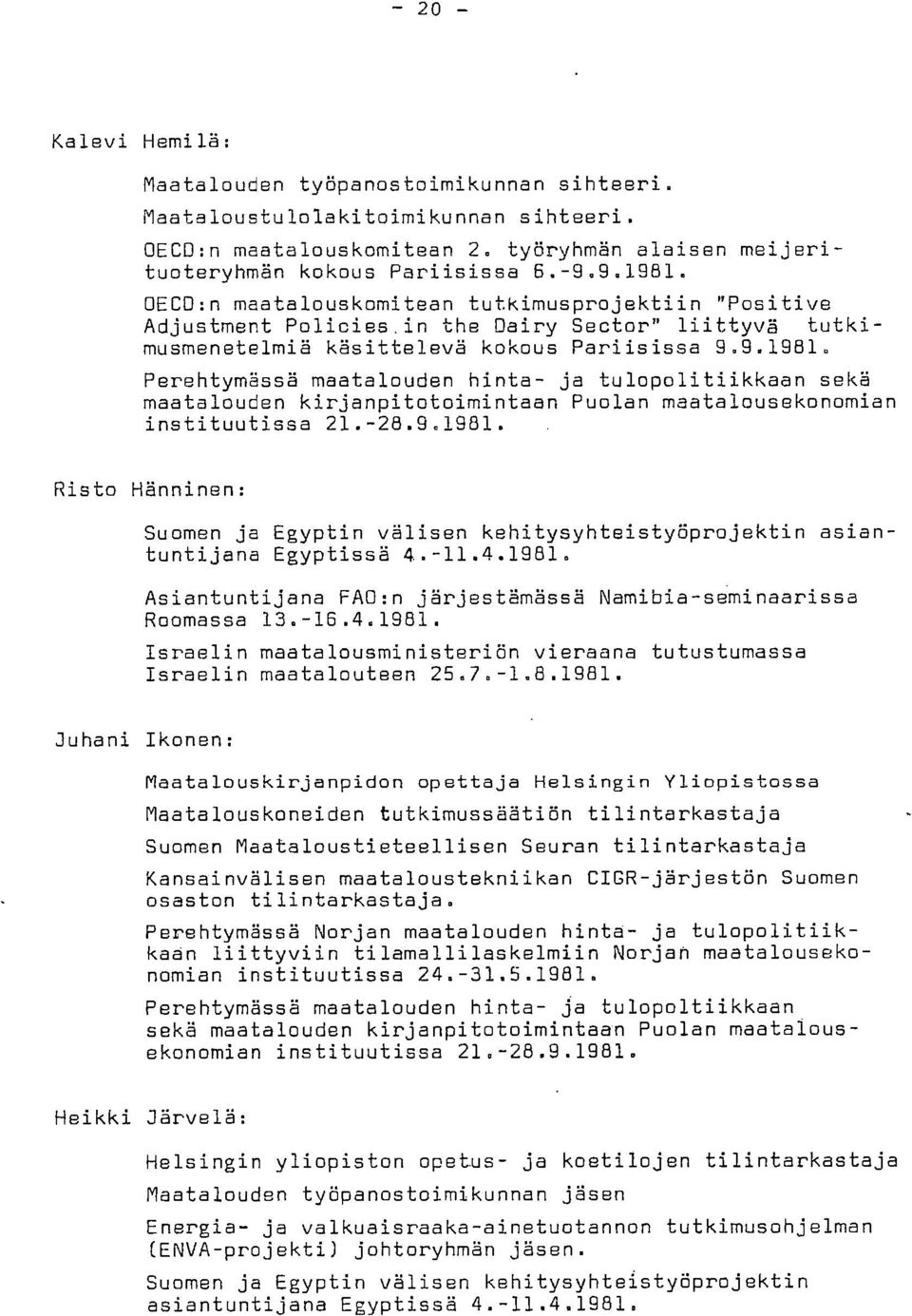 Perehtymässä maatalouden hinta- ja tulopolitiikkaan sekä maatalouden kirjanpitotoimintaan Puolan maata lousekonomian instituutissa 21.-28.9.1981.