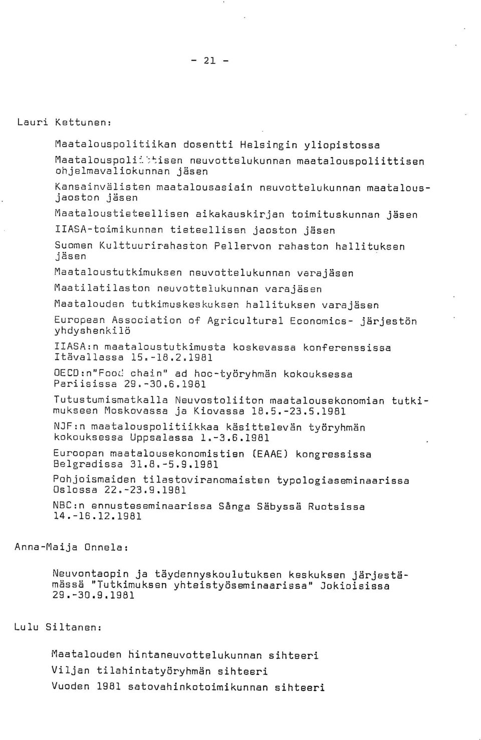 jäsen Maataloustutkimuksen neuvottelukunnan varajäsen Maatilatilaston neuvottelukunnan varajäsen Maatalouden tutkimuskeskuksen hallituksen varajäsen European Association of Agricultural Economics-