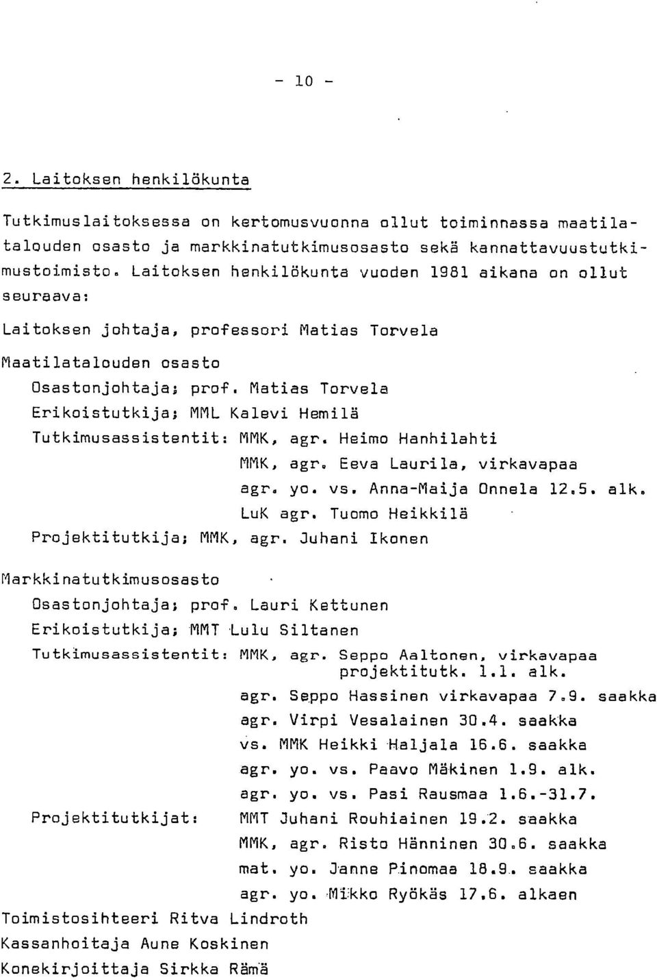 Matias Torvela Erikoistutkija; MML Kalevi Hemilä Tutkimusassistentit: MMK, agr. Heimo Hanhilahti MMK, agr. Eeva Laurila, virkavapaa agr. yo. vs. Anna-Maija Onnela 12,5. alk. LuK agr.