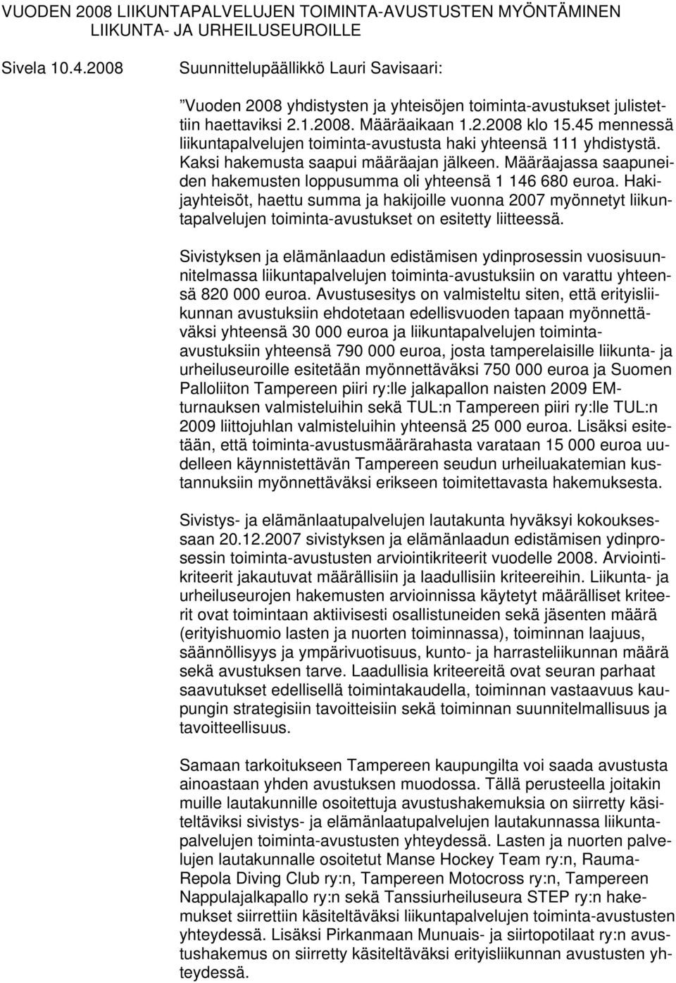 45 mennessä liikuntapalvelujen toiminta-avustusta haki yhteensä 111 yhdistystä. Kaksi hakemusta saapui määräajan jälkeen. Määräajassa saapuneiden hakemusten loppusumma oli yhteensä 1 146 680 euroa.