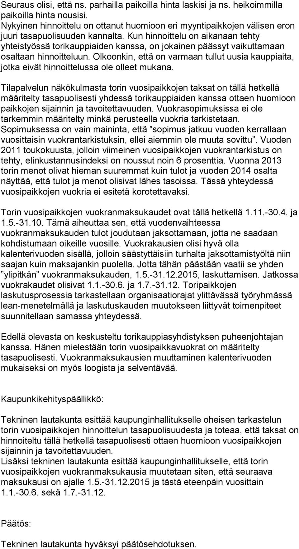 Kun hinnoittelu on aikanaan tehty yhteistyössä torikauppiaiden kanssa, on jokainen päässyt vaikuttamaan osaltaan hinnoitteluun.