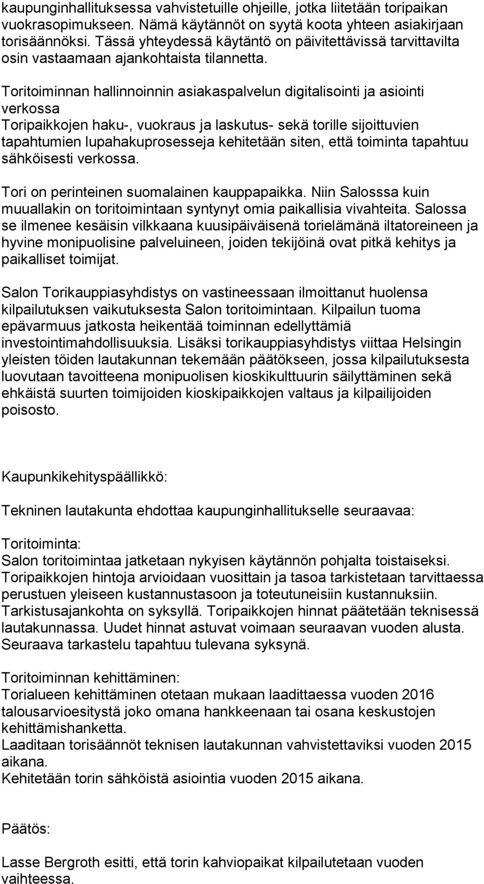 Toritoiminnan hallinnoinnin asiakaspalvelun digitalisointi ja asiointi verkossa Toripaikkojen haku-, vuokraus ja laskutus- sekä torille sijoittuvien tapahtumien lupahakuprosesseja kehitetään siten,