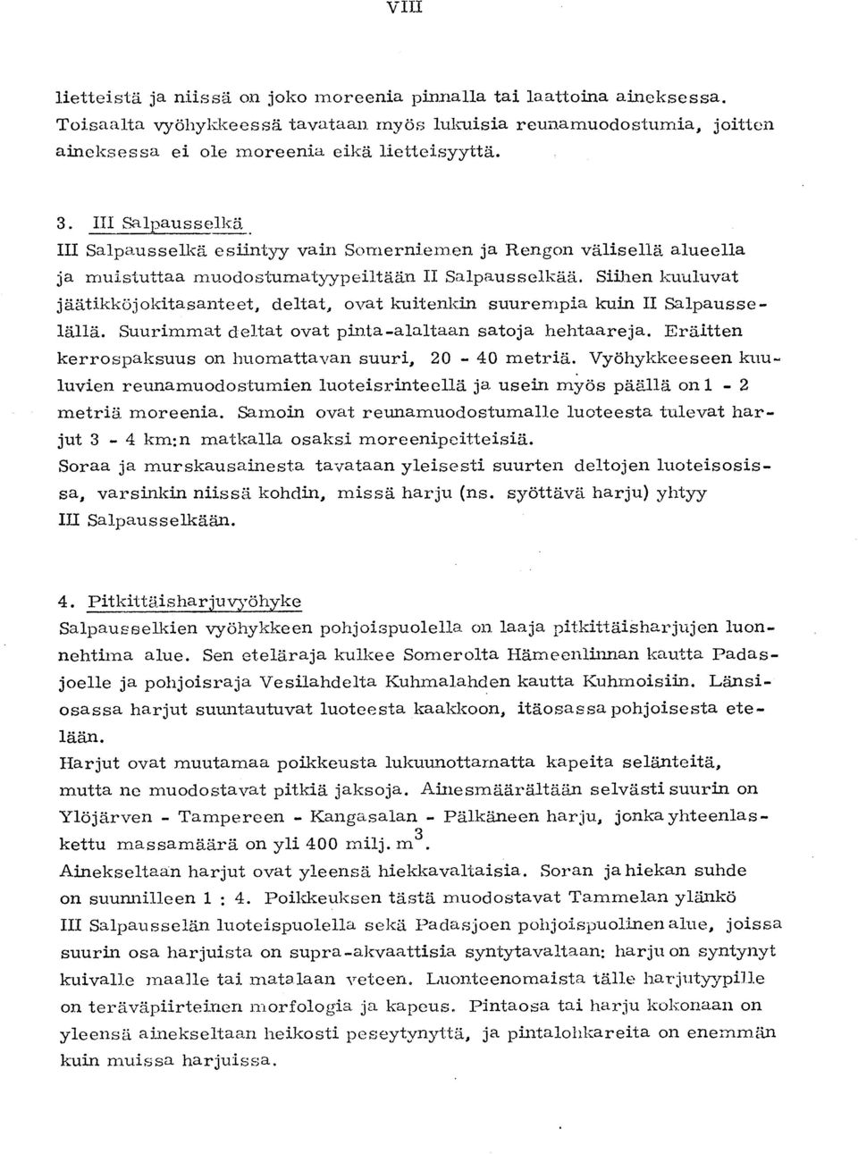 Siihen kuuluvat jäätikköjokitasanteet, deltat, ovat kuitenkin suurempia kuin II Salpausselällä. Suurimmat deltat ovat pinta-alaltaan satoja hehtaareja.