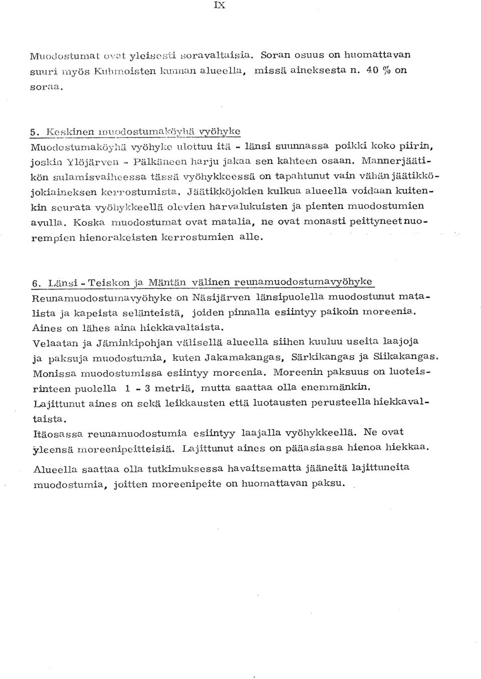 Mannerjäätikön sulamisvaiheessa tässä vyöhykkeessä on tapahtunut vain vähän jäätikköjokiaiueksen kerrostumista.