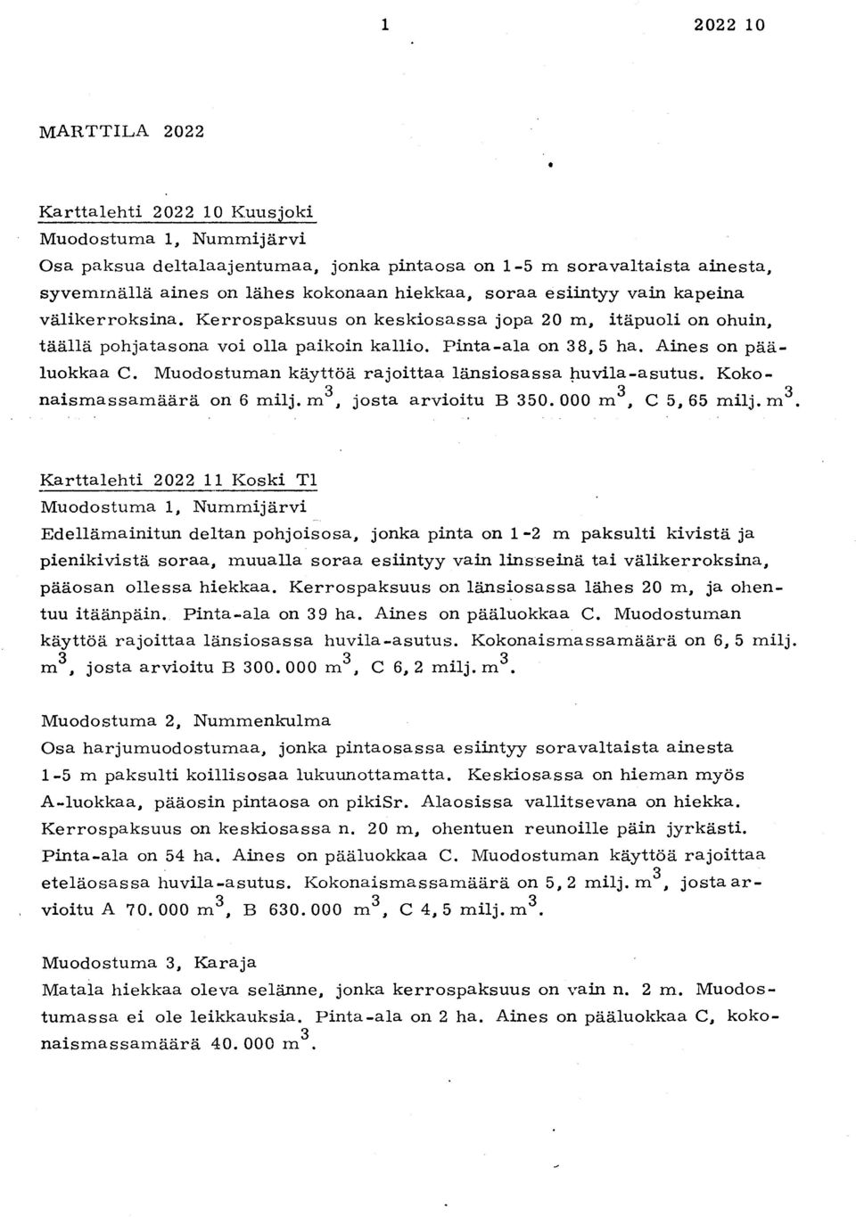 Aines on pää - luokkaa C. Muodostuman käyttöä rajoittaa länsiosassa huvila-asutus. Kokonaismassamäärä on 6 milj. m3, josta arvioitu B 350. 000 m3, c 5, 65 milj. m 3.