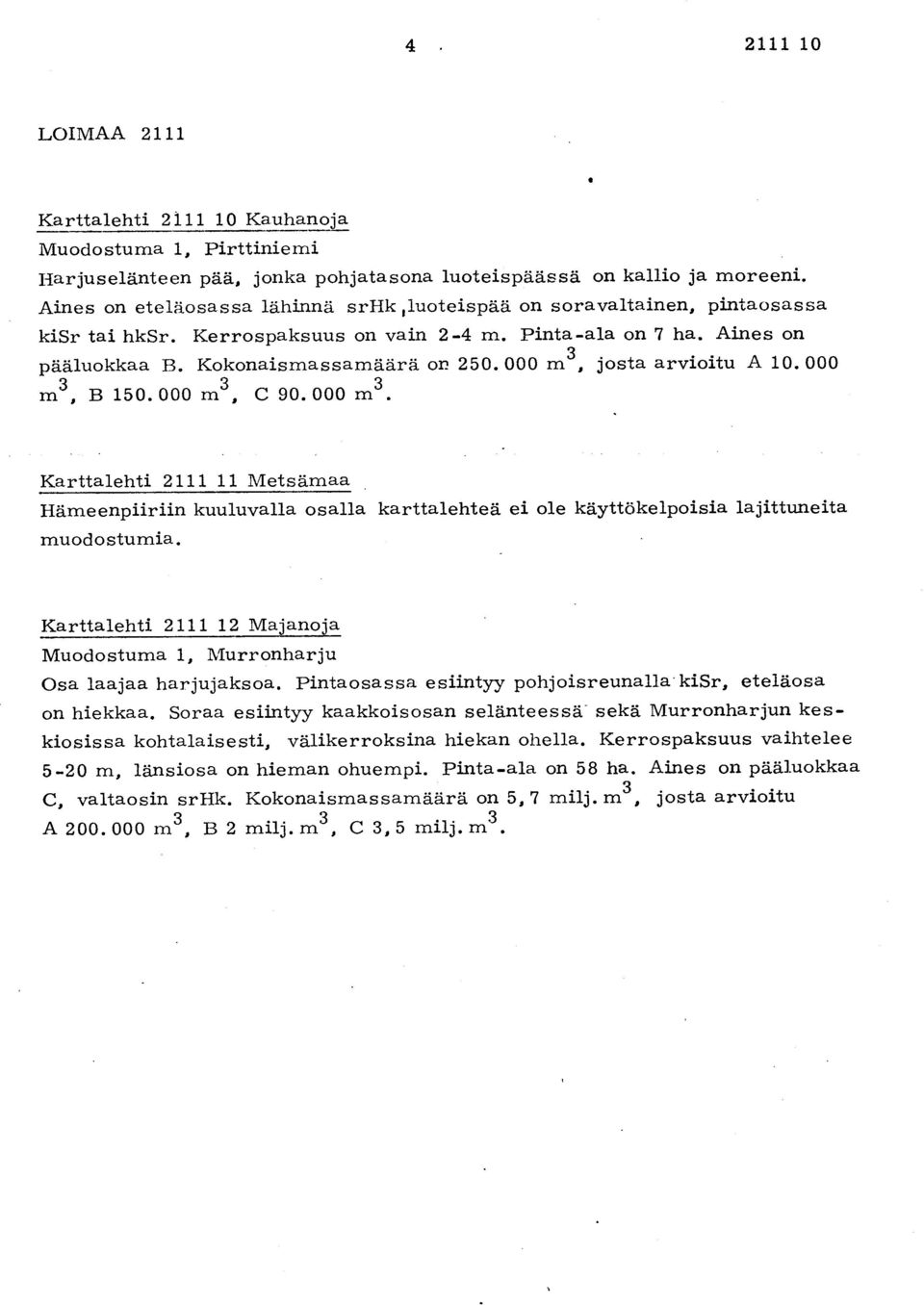 000 m3, josta arvioitu A 10. 000 m 3, B 150.000 m3, c 90.000 m3. Karttalehti 2111 11 Metsäma a Hämeenpiiriin kuuluvalla osalla karttalehteä ei ole käyttökelpoisia lajittuneit a muodostumia.