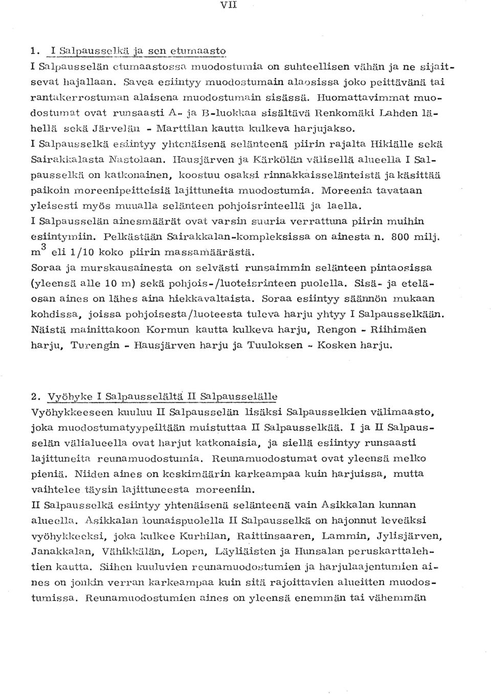 Renkomäki Landen 1äsekä Järvelän - Marttilan kautta kulkeva harjujakso. I Salpausselkä esiintyy yhtenäisenä selän.teenä piirin rajalta Hikiälle sekä Sairakkalasta Nastolaan.