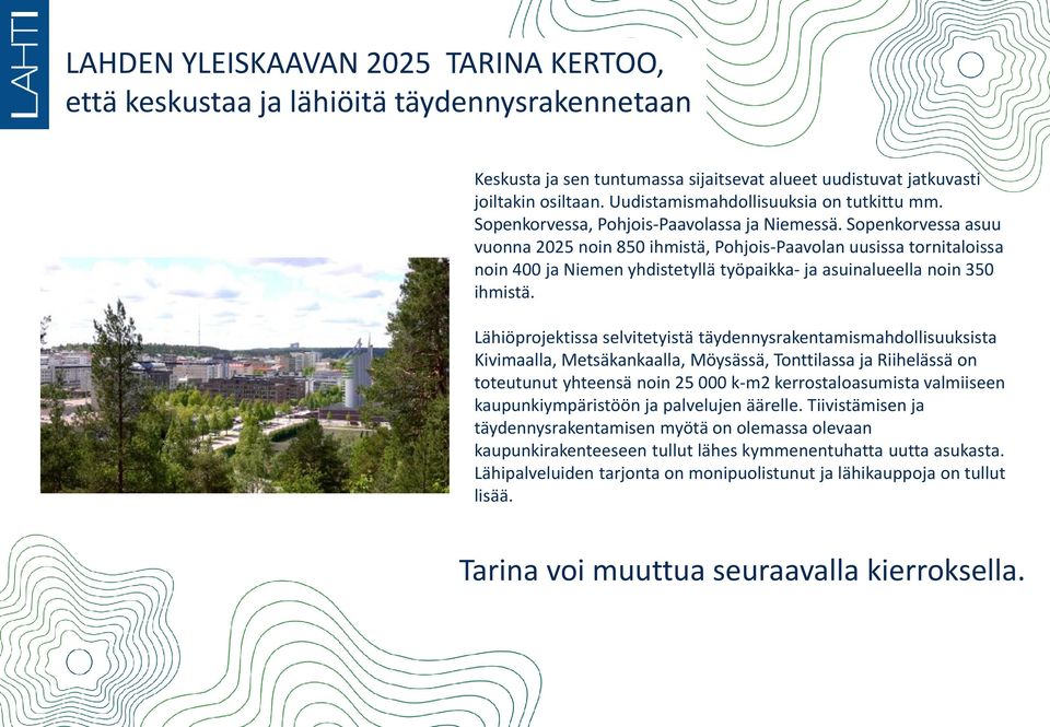 Sopenkorvessa asuu vuonna 2025 noin 850 ihmistä, Pohjois-Paavolan uusissa tornitaloissa noin 400 ja Niemen yhdistetyllä työpaikka- ja asuinalueella noin 350 ihmistä.
