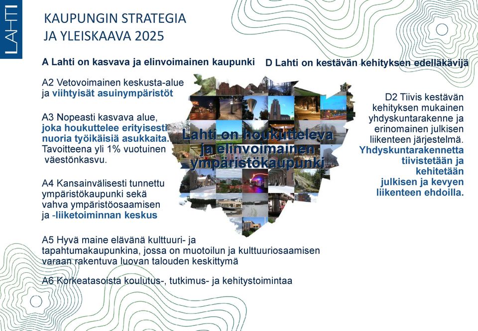 A4 Kansainvälisesti tunnettu ympäristökaupunki sekä vahva ympäristöosaamisen ja -liiketoiminnan keskus Lahti on houkutteleva ja elinvoimainen ympäristökaupunki D2 Tiivis kestävän kehityksen mukainen