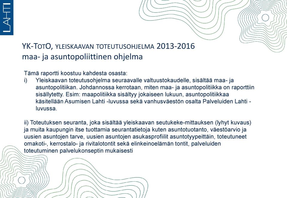 Esim: maapolitiikka sisältyy jokaiseen lukuun, asuntopolitiikkaa käsitellään Asumisen Lahti -luvussa sekä vanhusväestön osalta Palveluiden Lahti - luvussa.