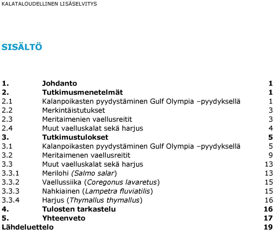 1 Kalanpoikasten pyydystäminen Gulf Olympia pyydyksellä 5 3.2 Meritaimenen vaellusreitit 9 3.3 Muut vaelluskalat sekä harjus 13 3.3.1 Merilohi (Salmo salar) 13 3.