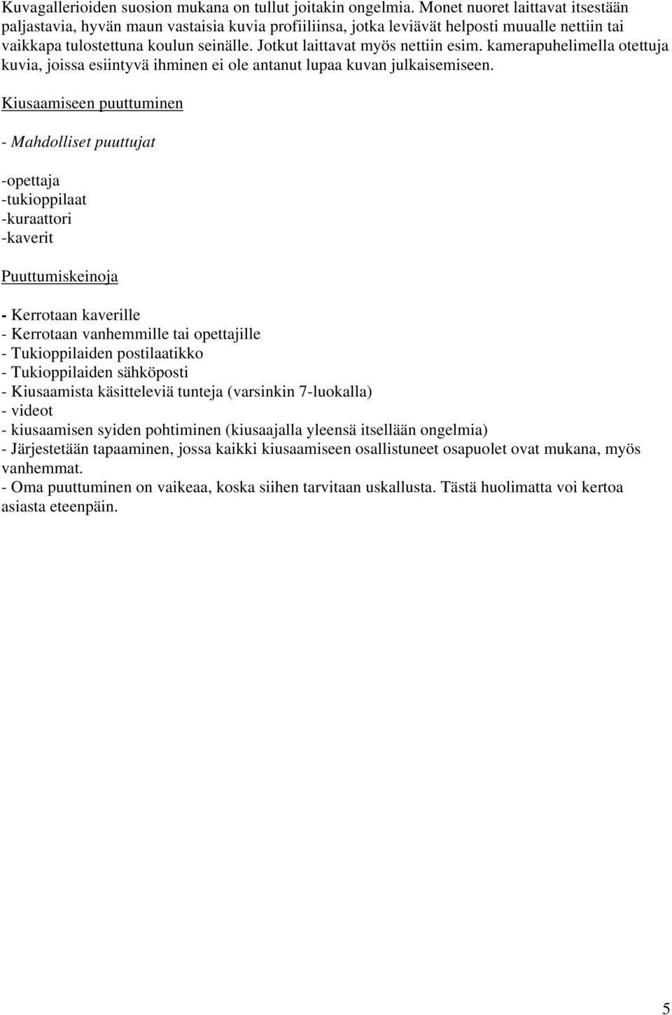 Jotkut laittavat myös nettiin esim. kamerapuhelimella otettuja kuvia, joissa esiintyvä ihminen ei ole antanut lupaa kuvan julkaisemiseen.