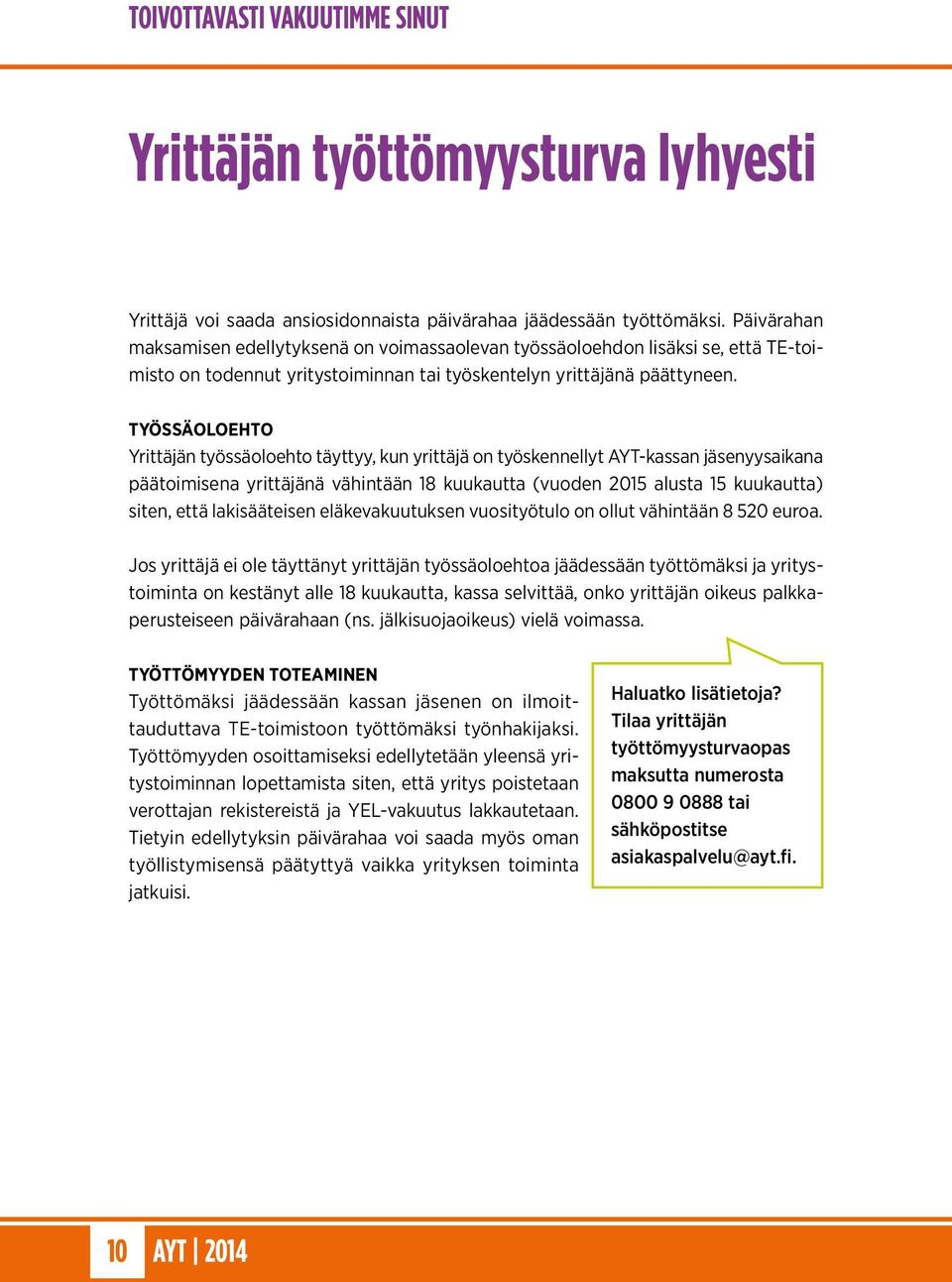 TYÖSSÄOLOEHTO Yrittäjän työssäoloehto täyttyy, kun yrittäjä on työskennellyt AYT-kassan jäsenyysaikana päätoimisena yrittäjänä vähintään 18 kuukautta (vuoden 2015 alusta 15 kuukautta) siten, että