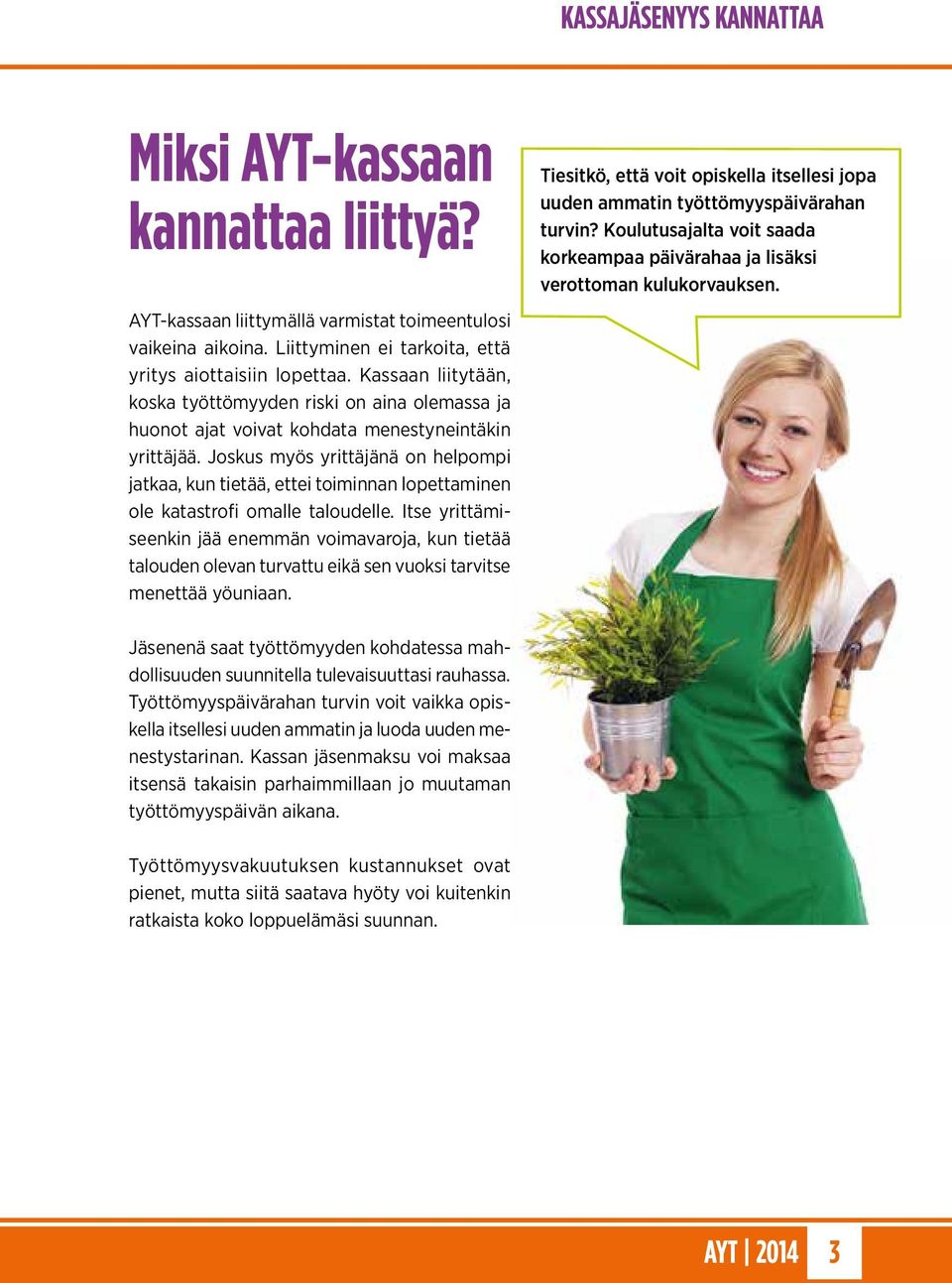 Joskus myös yrittäjänä on helpompi jatkaa, kun tietää, ettei toiminnan lopettaminen ole katastrofi omalle taloudelle.