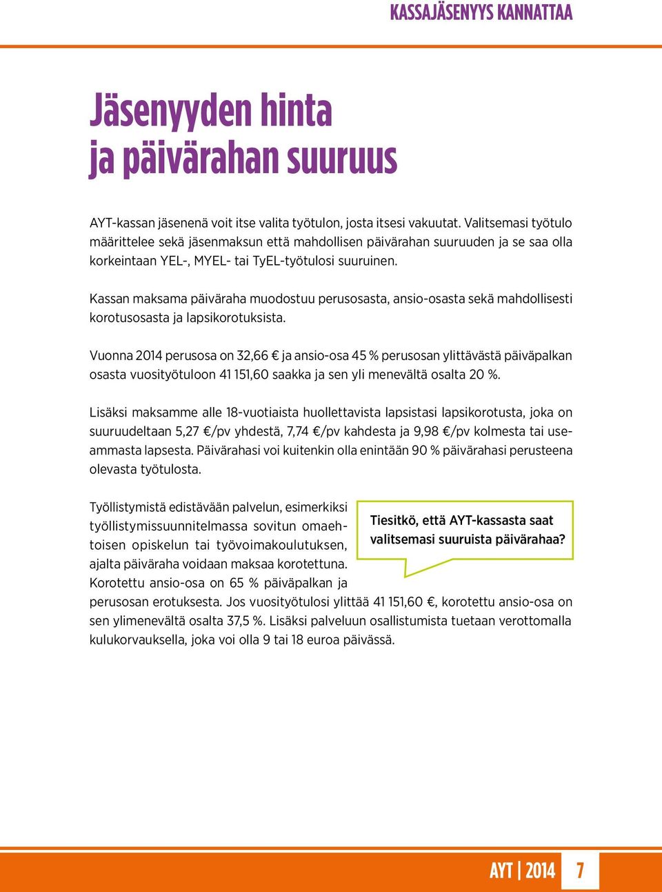 Kassan maksama päiväraha muodostuu perusosasta, ansio-osasta sekä mahdollisesti korotusosasta ja lapsikorotuksista.