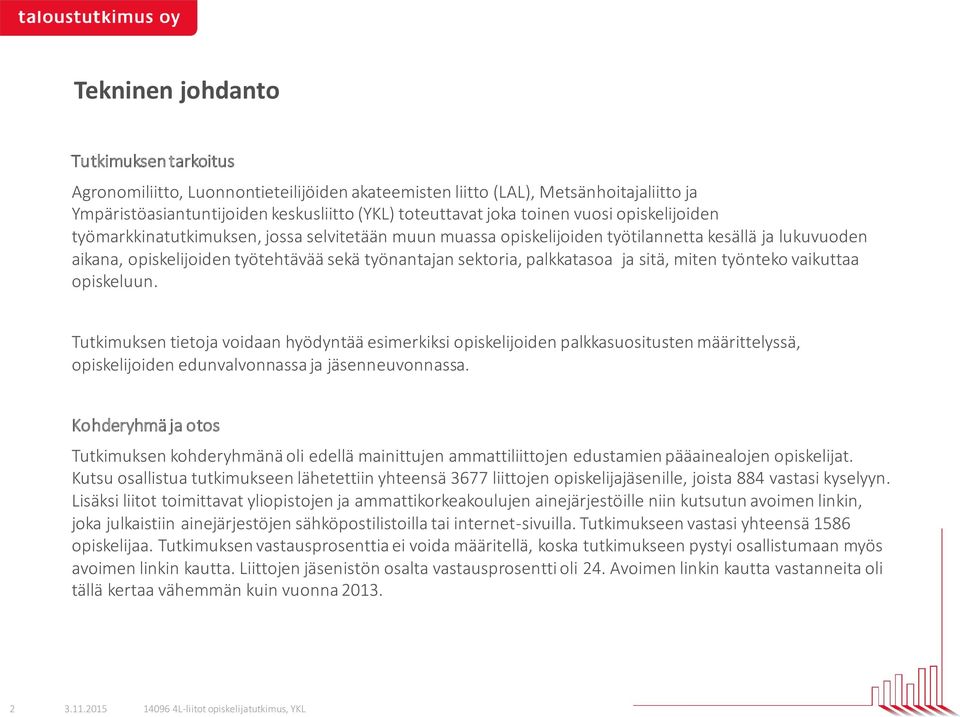 ja sitä, miten työnteko vaikuttaa opiskeluun. Tutkimuksen tietoja voidaan hyödyntää esimerkiksi opiskelijoiden palkkasuositusten määrittelyssä, opiskelijoiden edunvalvonnassa ja jäsenneuvonnassa.