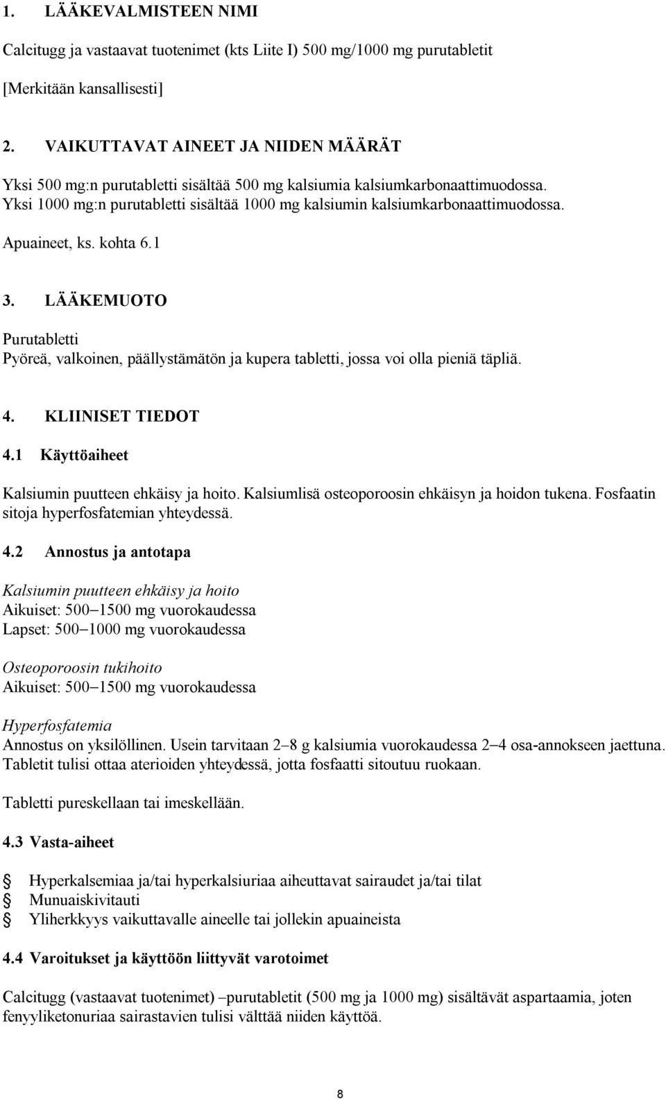 Apuaineet, ks. kohta 6.1 3. LÄÄKEMUOTO Purutabletti Pyöreä, valkoinen, päällystämätön ja kupera tabletti, jossa voi olla pieniä täpliä. 4. KLIINISET TIEDOT 4.