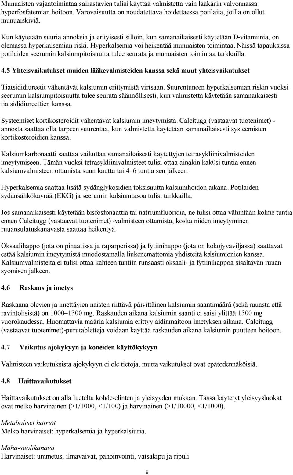 Kun käytetään suuria annoksia ja erityisesti silloin, kun samanaikaisesti käytetään D-vitamiinia, on olemassa hyperkalsemian riski. Hyperkalsemia voi heikentää munuaisten toimintaa.