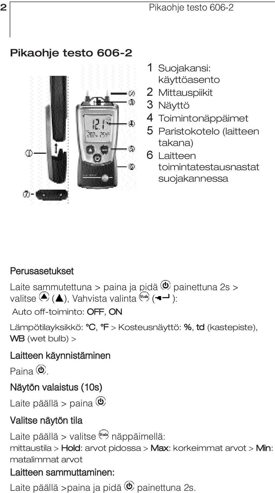 Lämpötilayksikkö: C, F > Kosteusnäyttö: %, td (kastepiste), WB (wet bulb) > Laitteen käynnistäminen Paina.