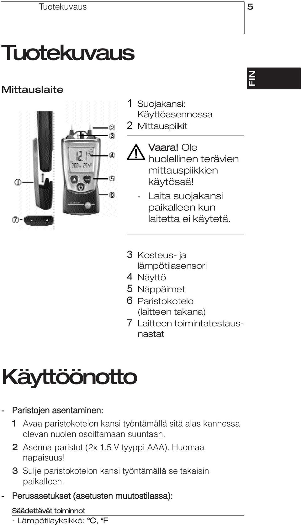 it pt sv nl 3 Kosteus- ja lämpötilasensori 4 Näyttö 5 Näppäimet 6 Paristokotelo (laitteen takana) 7 Laitteen toimintatestausnastat Käyttöönotto - Paristojen asentaminen: 1