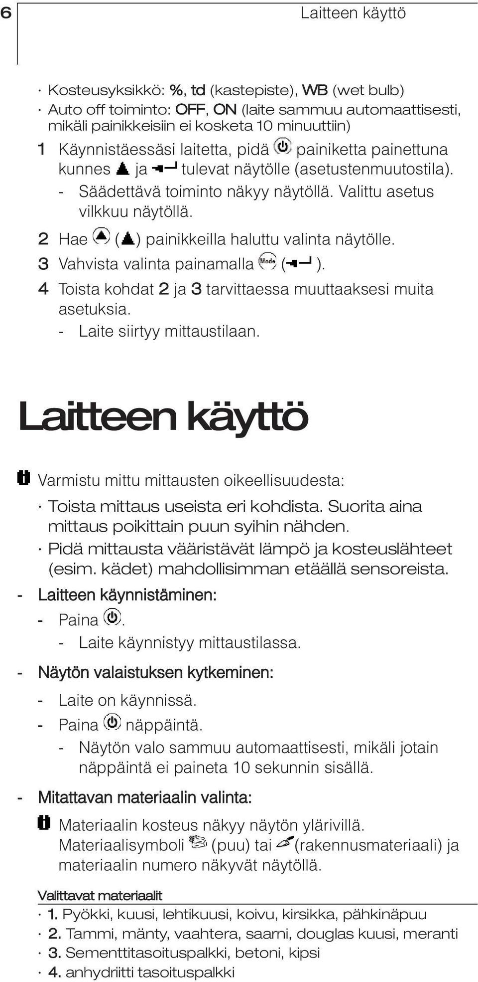 2 Hae ( ) painikkeilla haluttu valinta näytölle. 3 Vahvista valinta painamalla ( ). 4 Toista kohdat 2 ja 3 tarvittaessa muuttaaksesi muita asetuksia. - Laite siirtyy mittaustilaan.