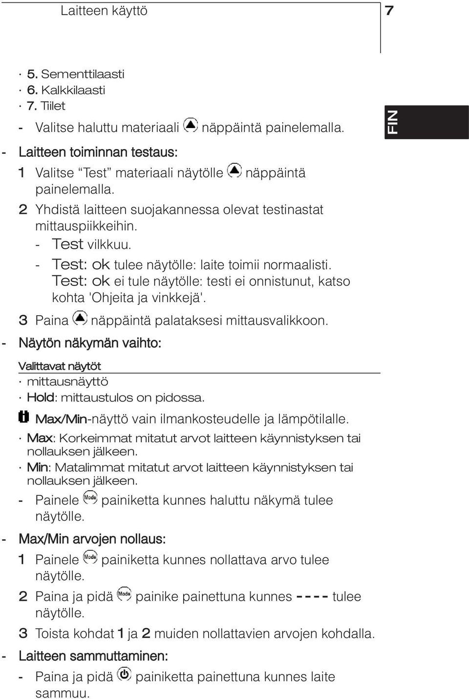 - Test: ok tulee näytölle: laite toimii normaalisti. Test: ok ei tule näytölle: testi ei onnistunut, katso kohta 'Ohjeita ja vinkkejä'. 3 Paina näppäintä palataksesi mittausvalikkoon.