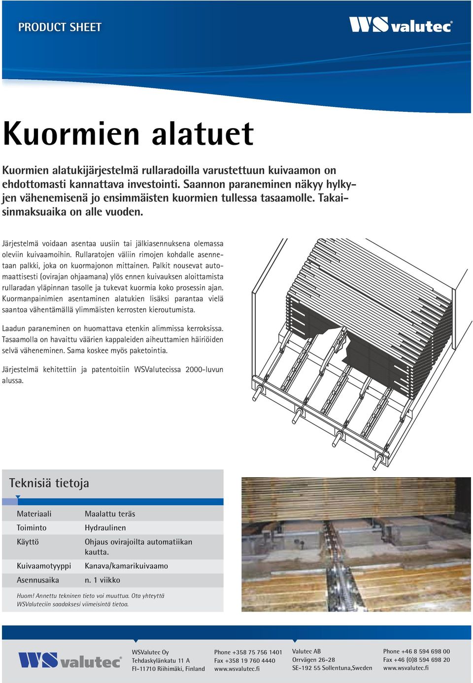 Järjestelmä voidaan asentaa uusiin tai jälkiasennuksena olemassa oleviin kuivaamoihin. Rullaratojen väliin rimojen kohdalle asennetaan palkki, joka on kuormajonon mittainen.