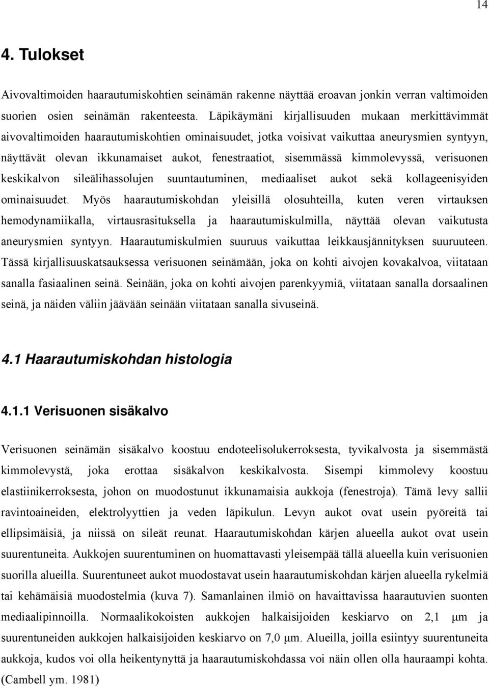 sisemmässä kimmolevyssä, verisuonen keskikalvon sileälihassolujen suuntautuminen, mediaaliset aukot sekä kollageenisyiden ominaisuudet.