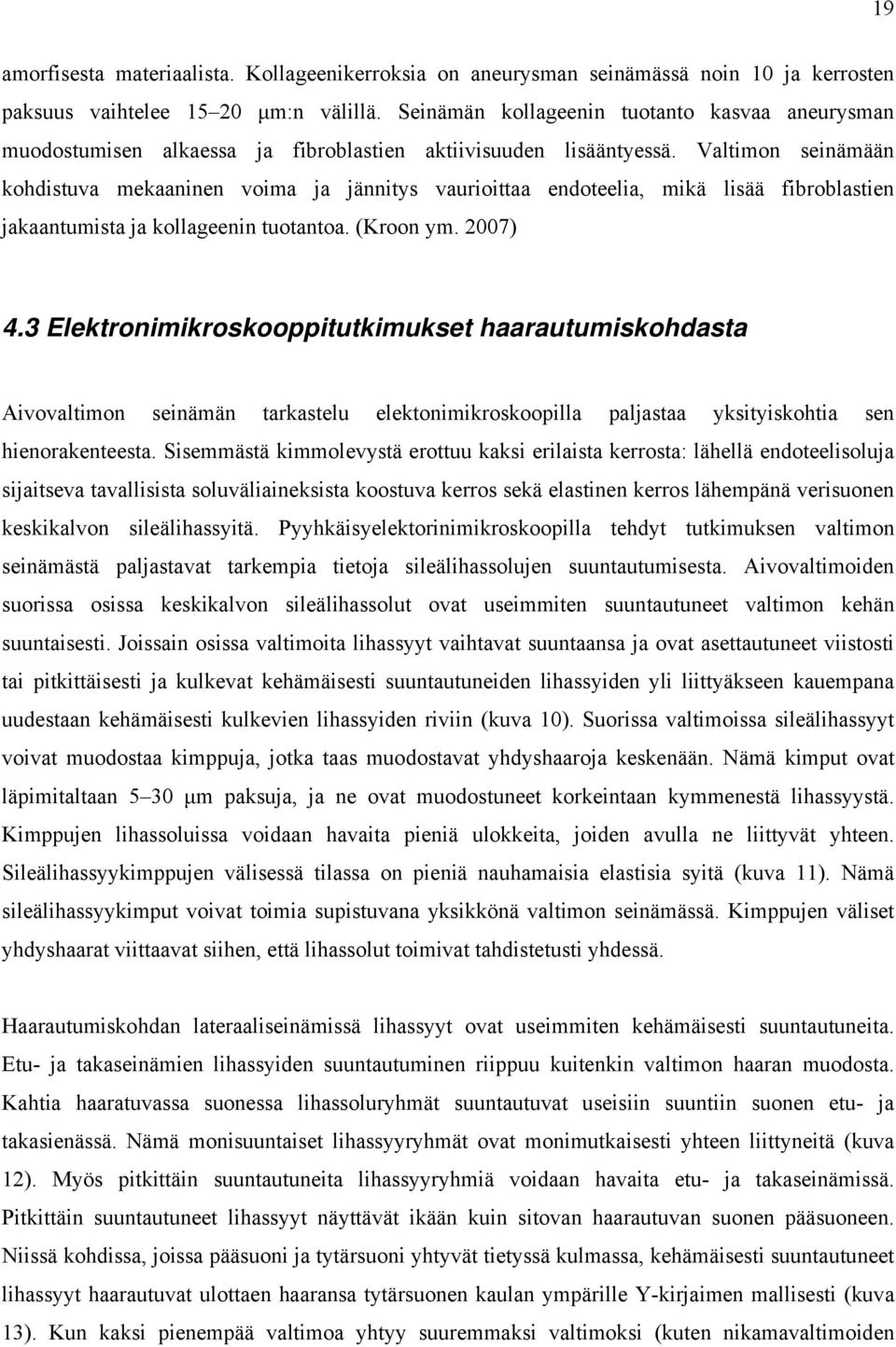 Valtimon seinämään kohdistuva mekaaninen voima ja jännitys vaurioittaa endoteelia, mikä lisää fibroblastien jakaantumista ja kollageenin tuotantoa. (Kroon ym. 2007) 4.