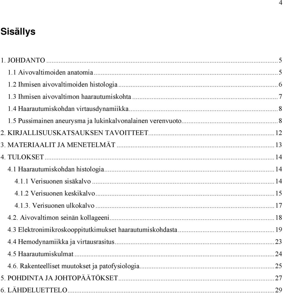 1 Haarautumiskohdan histologia...14 4.1.1 Verisuonen sisäkalvo...14 4.1.2 Verisuonen keskikalvo...15 4.1.3. Verisuonen ulkokalvo...17 4.2. Aivovaltimon seinän kollageeni...18 4.