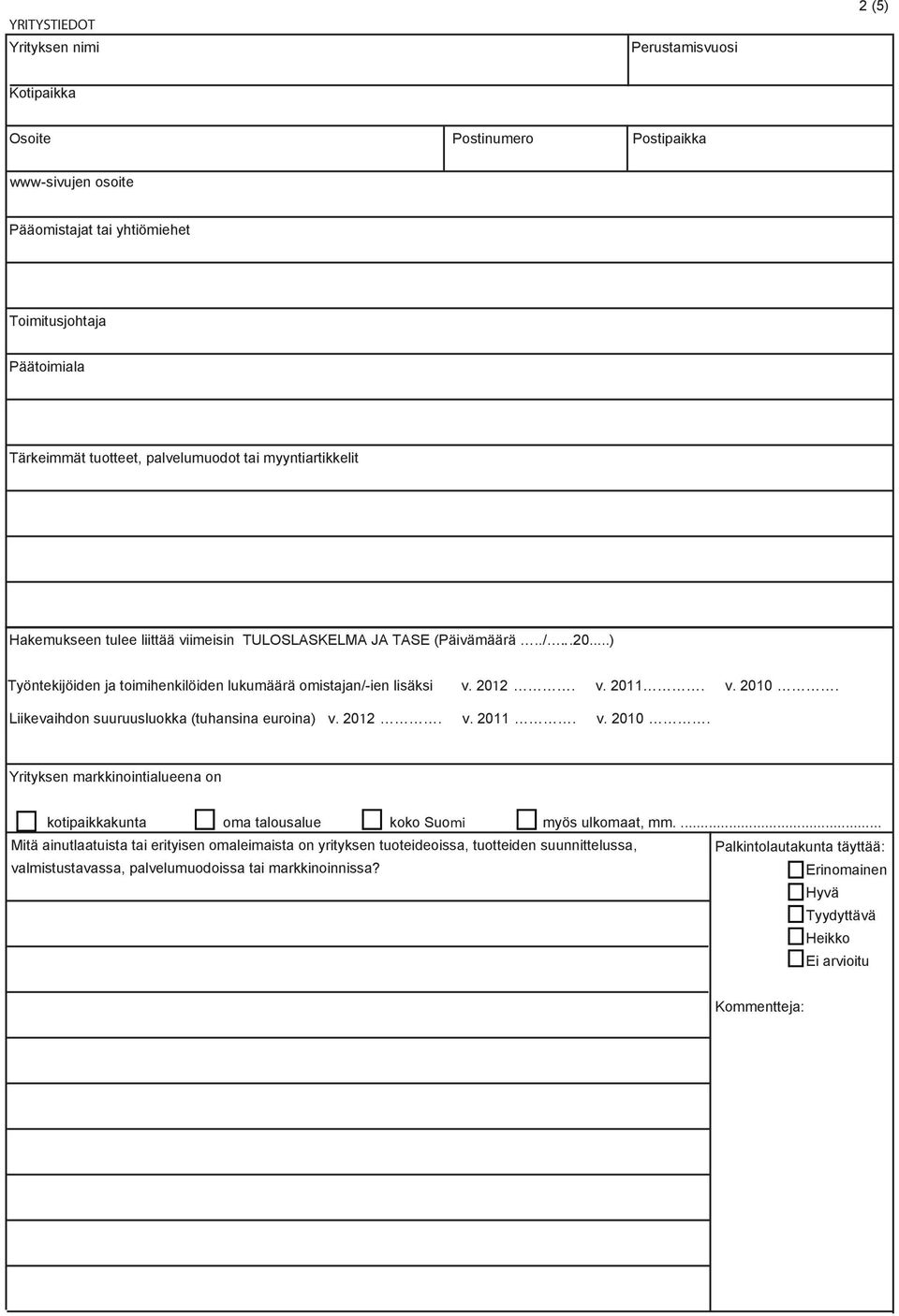 ..) Työntekijöiden ja toimihenkilöiden lukumäärä omistajan/-ien lisäksi v. 2012. v. 2011. v. 2010.