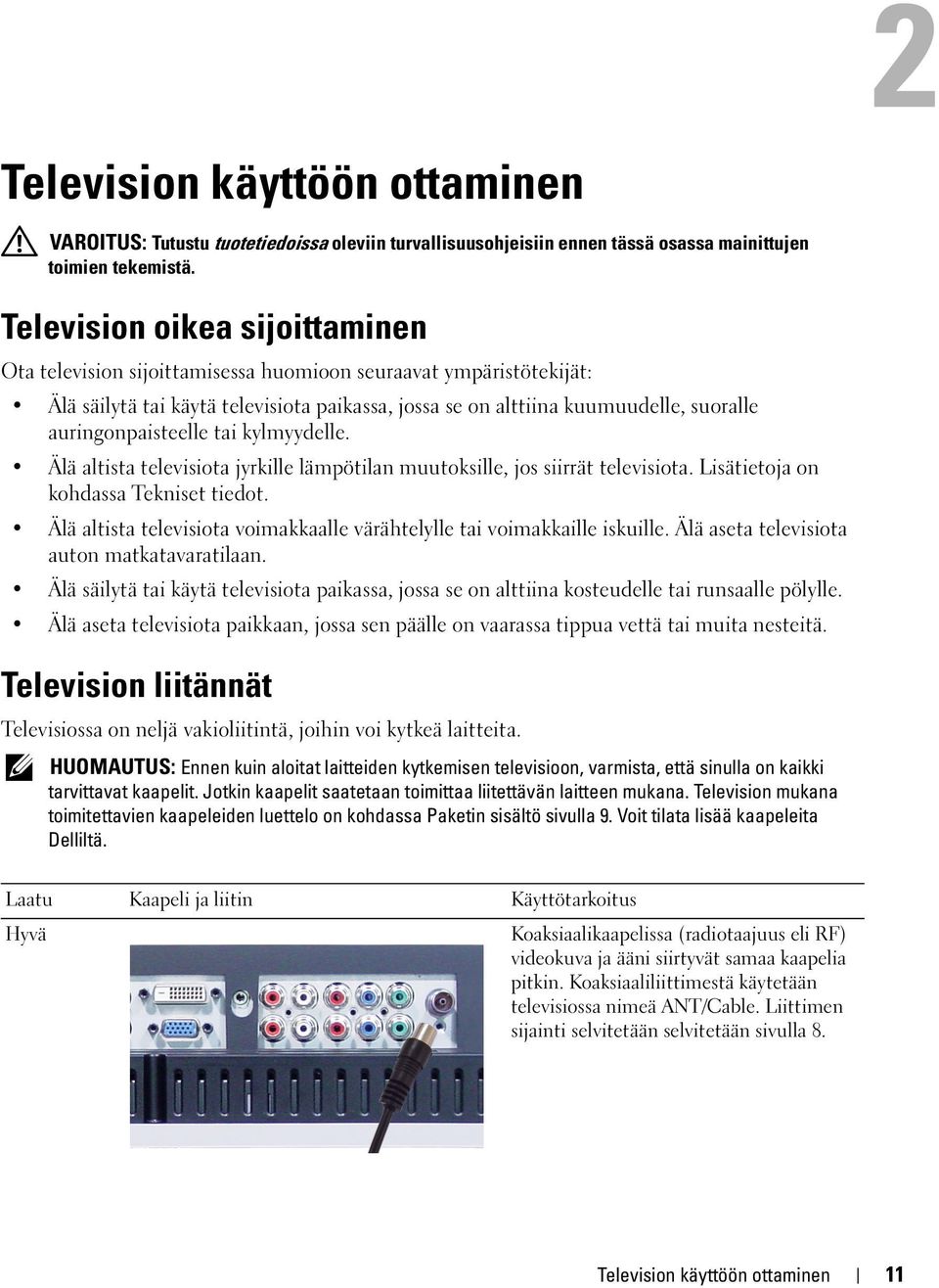 auringonpaisteelle tai kylmyydelle. Älä altista televisiota jyrkille lämpötilan muutoksille, jos siirrät televisiota. Lisätietoja on kohdassa Tekniset tiedot.