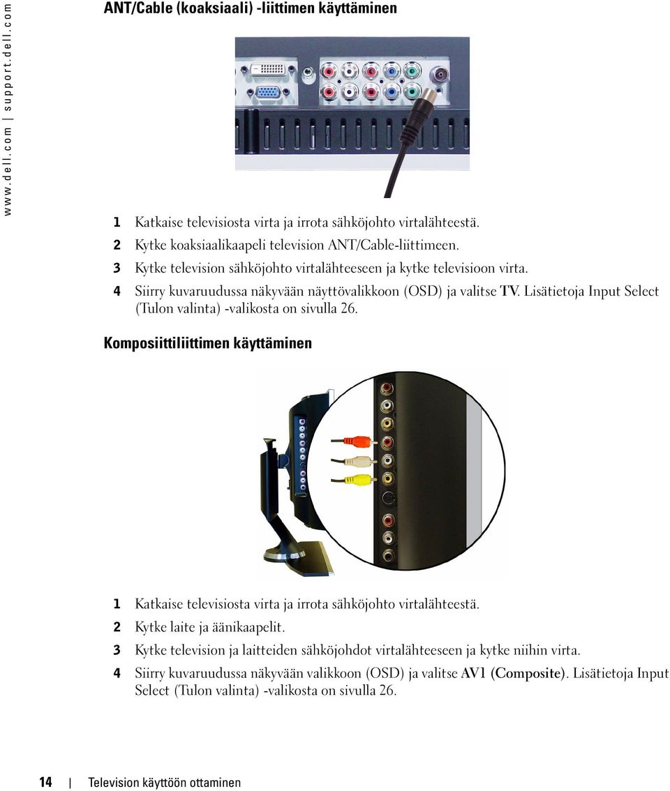 Lisätietoja Input Select (Tulon valinta) -valikosta on sivulla 26. Komposiittiliittimen käyttäminen 14 1 Katkaise televisiosta virta ja irrota sähköjohto virtalähteestä. 2 Kytke laite ja äänikaapelit.