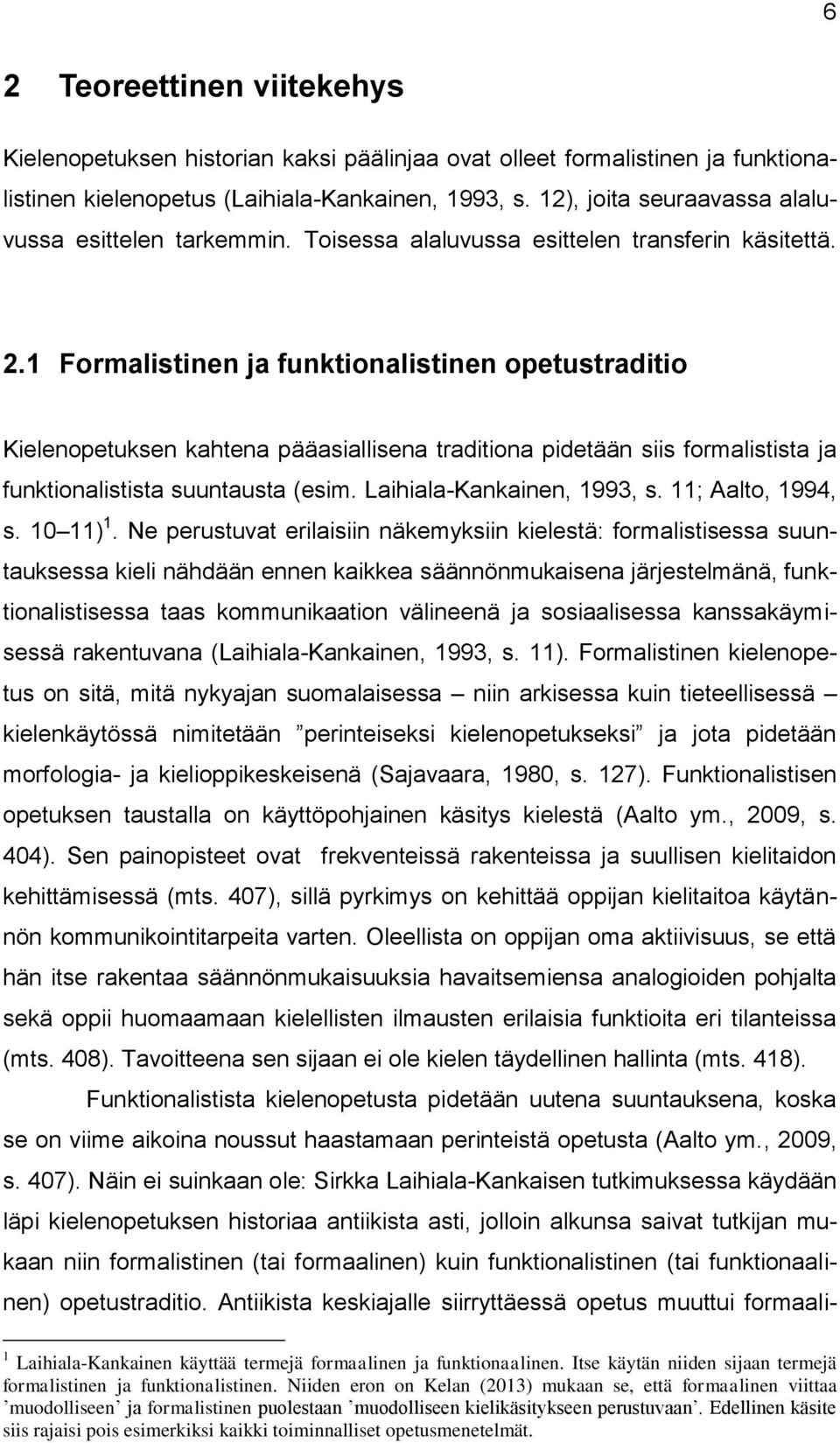 1 Formalistinen ja funktionalistinen opetustraditio Kielenopetuksen kahtena pääasiallisena traditiona pidetään siis formalistista ja funktionalistista suuntausta (esim. Laihiala-Kankainen, 1993, s.