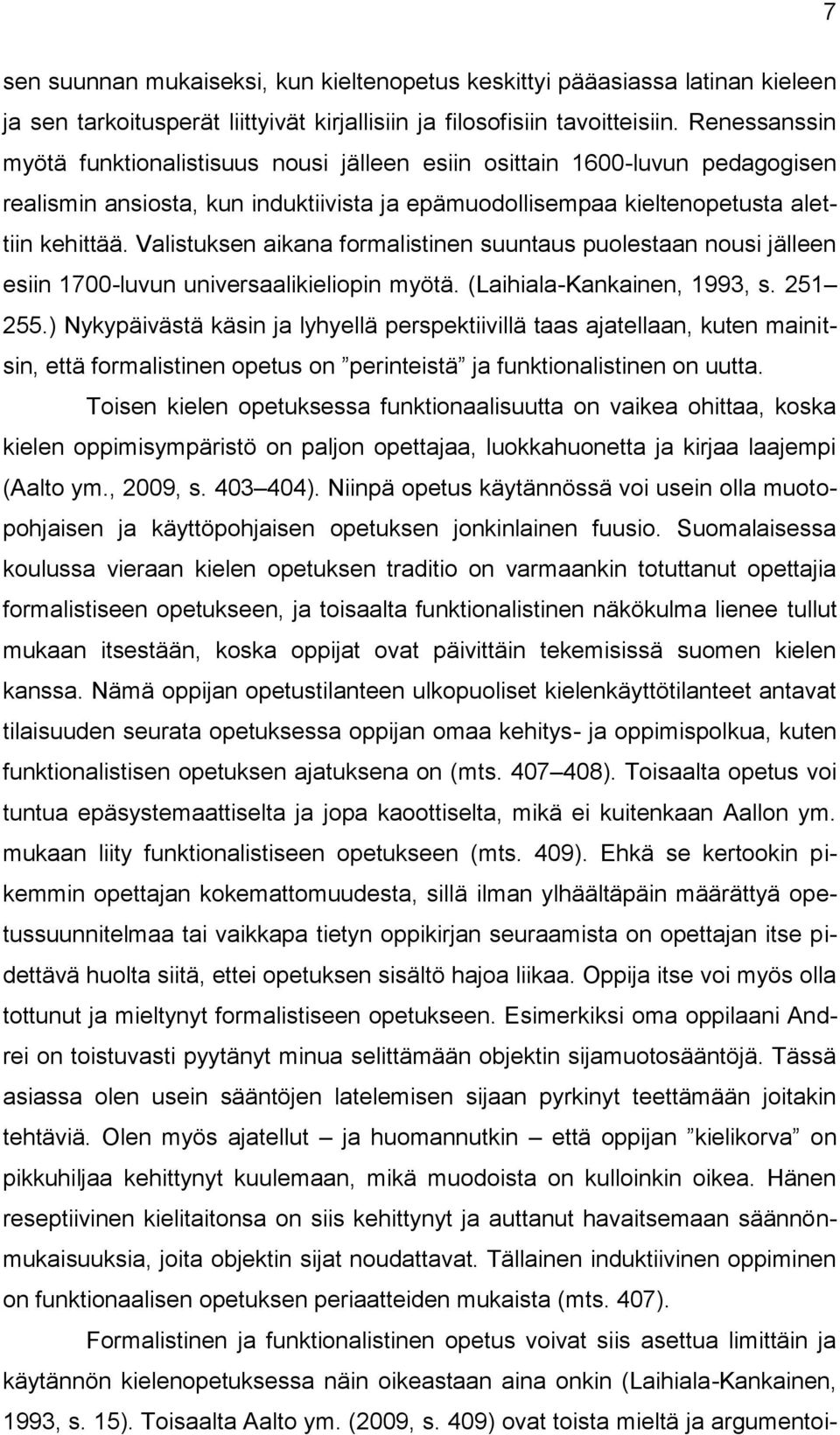 Valistuksen aikana formalistinen suuntaus puolestaan nousi jälleen esiin 1700-luvun universaalikieliopin myötä. (Laihiala-Kankainen, 1993, s. 251 255.