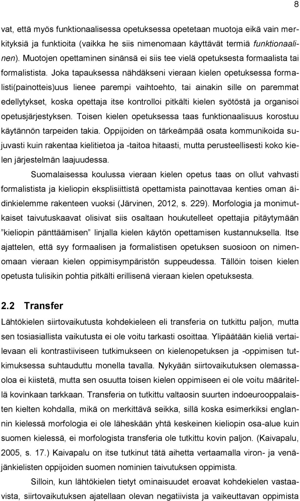 Joka tapauksessa nähdäkseni vieraan kielen opetuksessa formalisti(painotteis)uus lienee parempi vaihtoehto, tai ainakin sille on paremmat edellytykset, koska opettaja itse kontrolloi pitkälti kielen