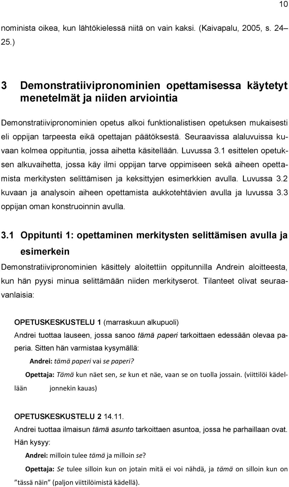 päätöksestä. Seuraavissa alaluvuissa kuvaan kolmea oppituntia, jossa aihetta käsitellään. Luvussa 3.