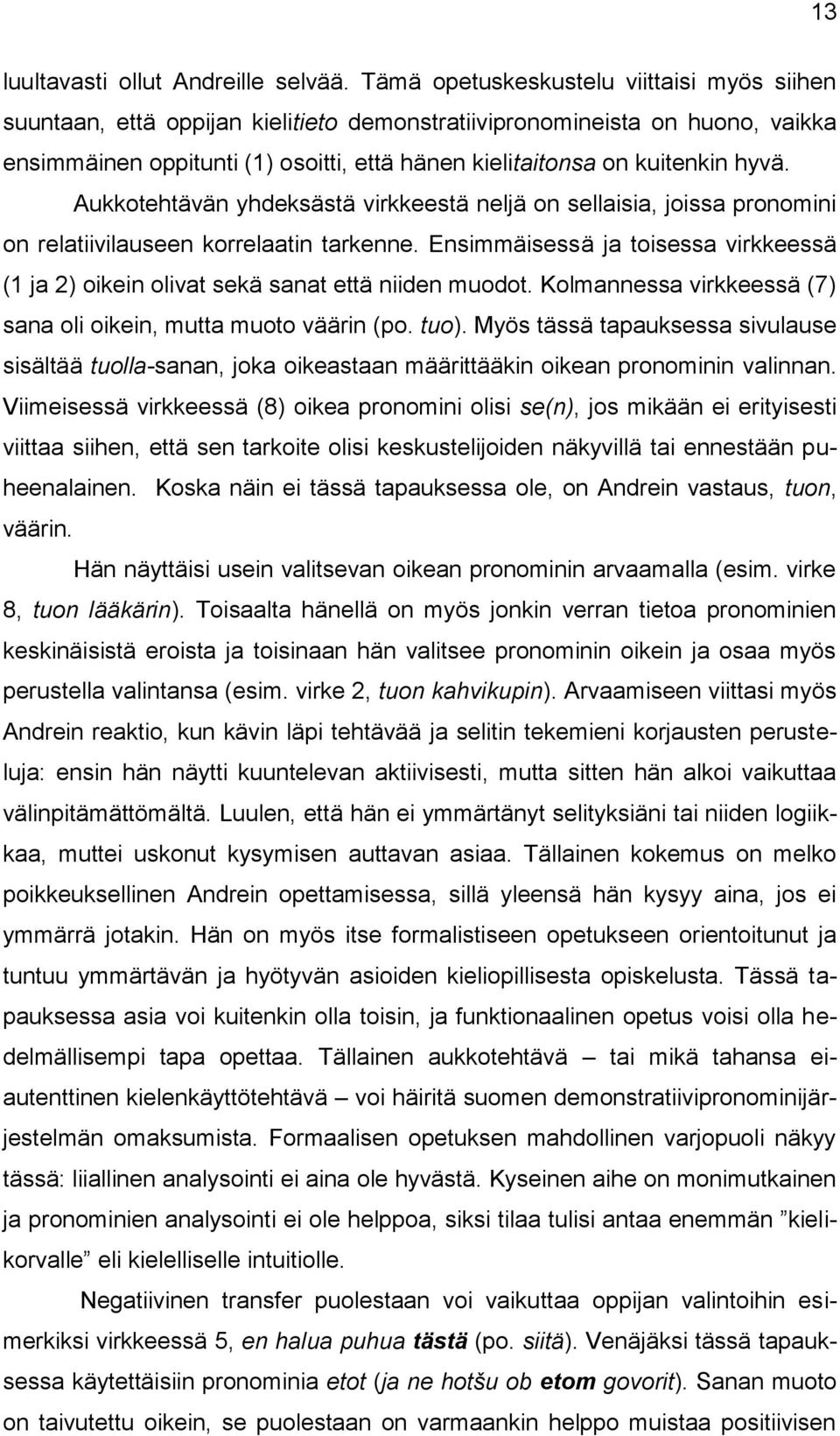 hyvä. Aukkotehtävän yhdeksästä virkkeestä neljä on sellaisia, joissa pronomini on relatiivilauseen korrelaatin tarkenne.