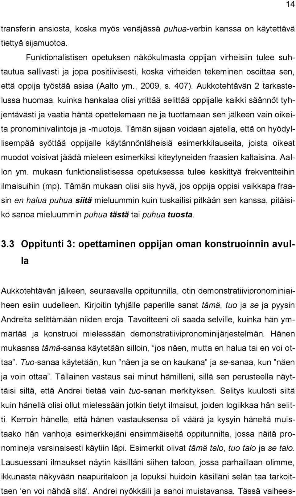 407). Aukkotehtävän 2 tarkastelussa huomaa, kuinka hankalaa olisi yrittää selittää oppijalle kaikki säännöt tyhjentävästi ja vaatia häntä opettelemaan ne ja tuottamaan sen jälkeen vain oikeita