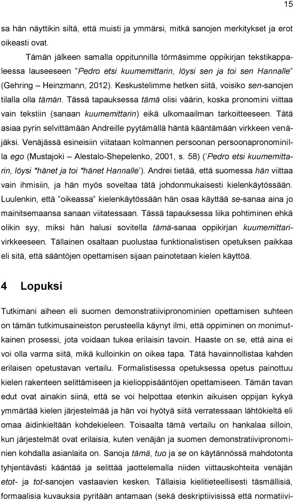 Keskustelimme hetken siitä, voisiko sen-sanojen tilalla olla tämän. Tässä tapauksessa tämä olisi väärin, koska pronomini viittaa vain tekstiin (sanaan kuumemittarin) eikä ulkomaailman tarkoitteeseen.