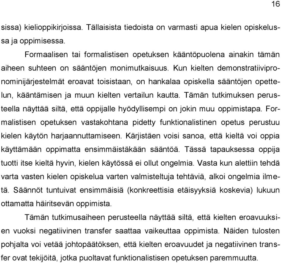 Kun kielten demonstratiivipronominijärjestelmät eroavat toisistaan, on hankalaa opiskella sääntöjen opettelun, kääntämisen ja muun kielten vertailun kautta.