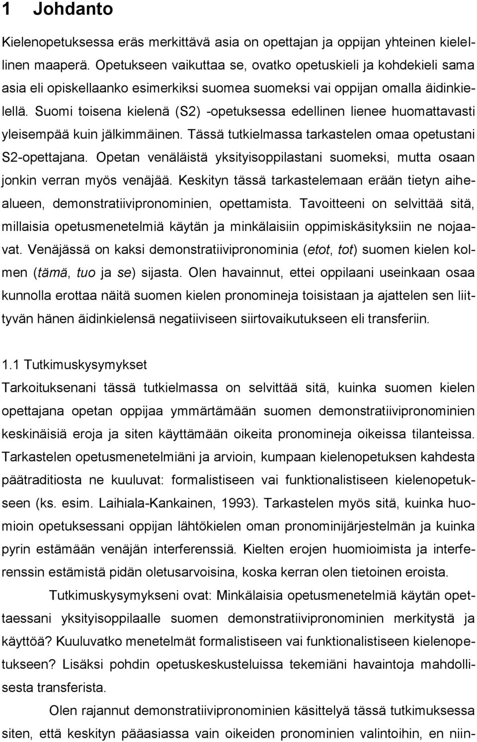 Suomi toisena kielenä (S2) -opetuksessa edellinen lienee huomattavasti yleisempää kuin jälkimmäinen. Tässä tutkielmassa tarkastelen omaa opetustani S2-opettajana.