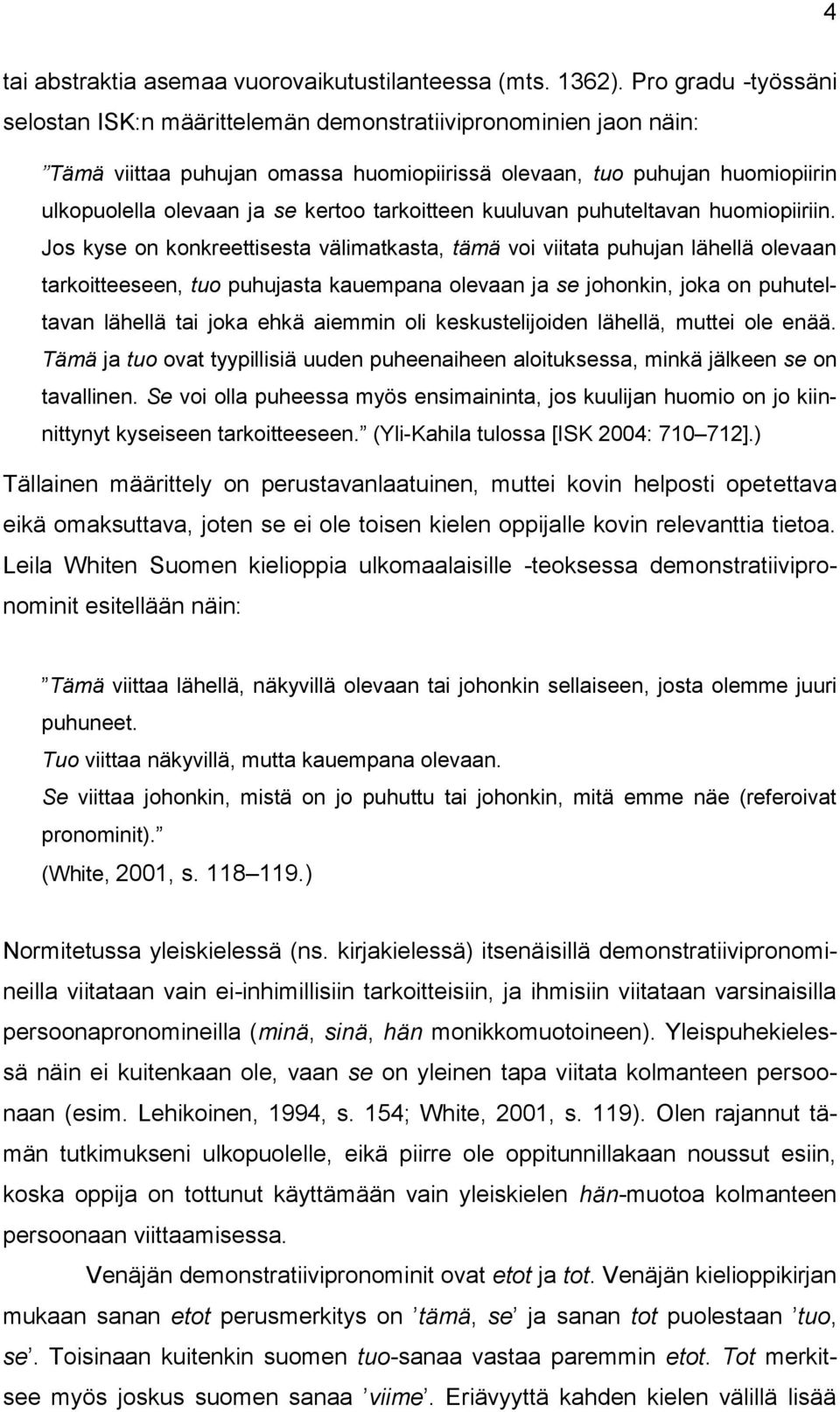 tarkoitteen kuuluvan puhuteltavan huomiopiiriin.