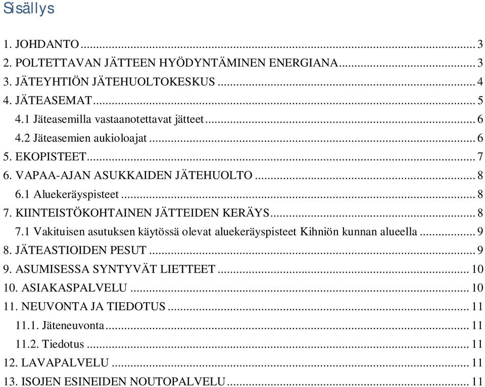 KIINTEISTÖKOHTAINEN JÄTTEIDEN KERÄYS... 8 7.1 Vakituisen asutuksen käytössä olevat aluekeräyspisteet Kihniön kunnan alueella... 9 8. JÄTEASTIOIDEN PESUT... 9 9.