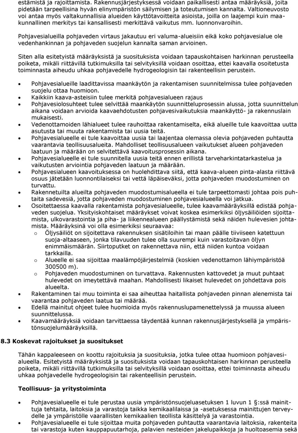 Pohjavesialueilla pohjaveden virtaus jakautuu eri valuma-alueisiin eikä koko pohjavesialue ole vedenhankinnan ja pohjaveden suojelun kannalta saman arvioinen.